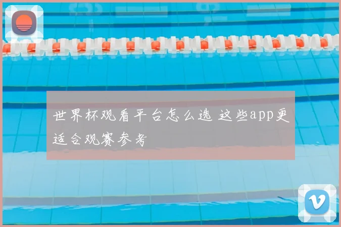世界杯观看平台怎么选 这些app更适合观赛参考