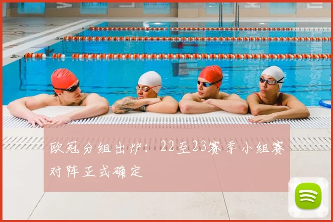 欧冠分组出炉:22至23赛季小组赛对阵正式确定
