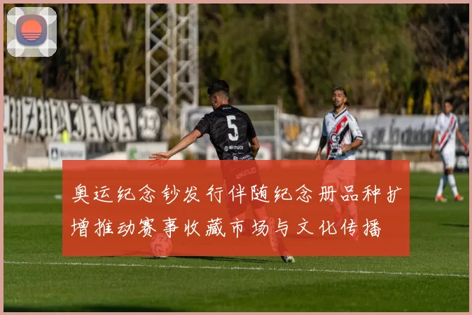 奥运纪念钞发行伴随纪念册品种扩增推动赛事收藏市场与文化传播