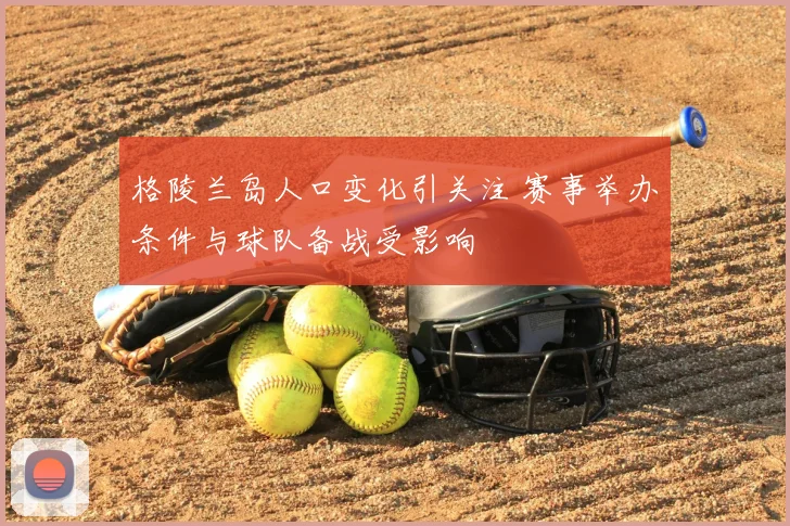 格陵兰岛人口变化引关注 赛事举办条件与球队备战受影响