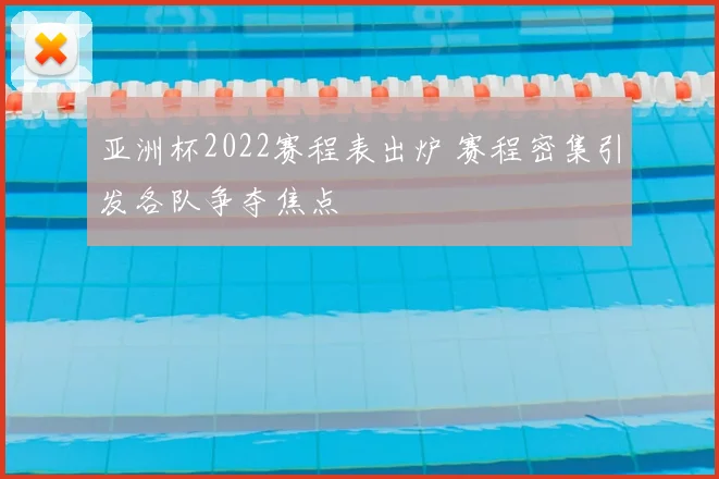 亚洲杯2022赛程表出炉 赛程密集引发各队争夺焦点