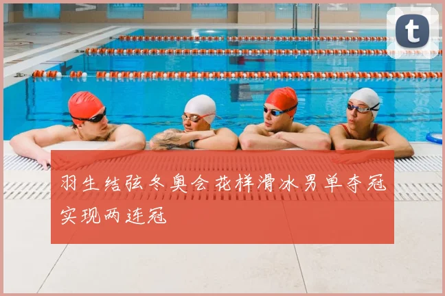 羽生结弦冬奥会花样滑冰男单夺冠实现两连冠