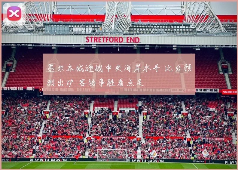 墨尔本城迎战中央海岸水手 比分预测出炉 客场争胜看点足